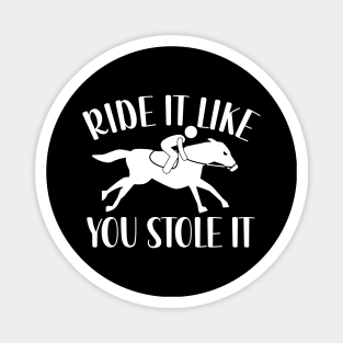 Ride It Like You Stole It Magnet